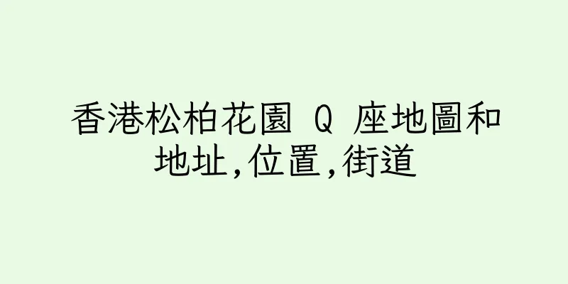 香港松柏花園 Q 座地圖和地址,位置,街道