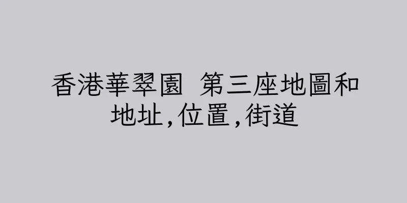 香港華翠園 第三座地圖和地址,位置,街道