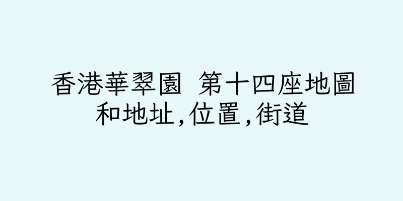 香港華翠園 第十四座地圖和地址,位置,街道