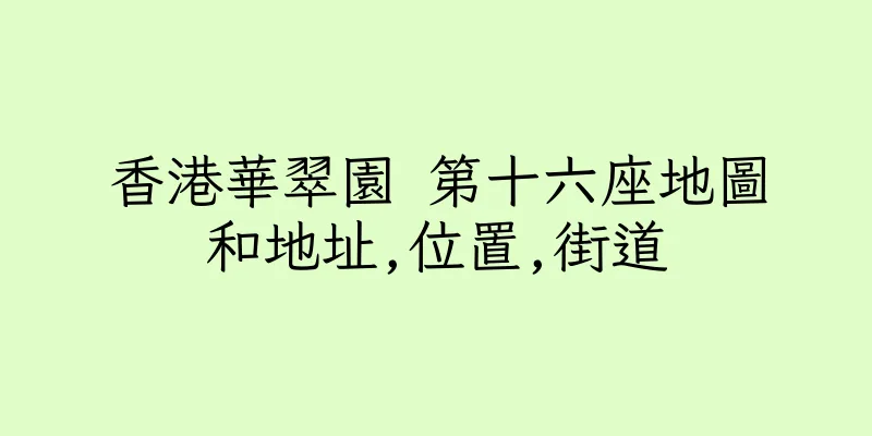 香港華翠園 第十六座地圖和地址,位置,街道