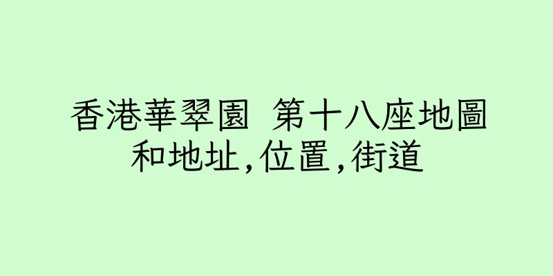 香港華翠園 第十八座地圖和地址,位置,街道