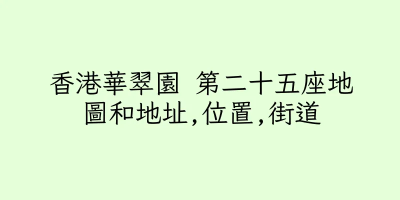 香港華翠園 第二十五座地圖和地址,位置,街道