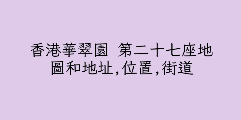 香港華翠園 第二十七座地圖和地址,位置,街道