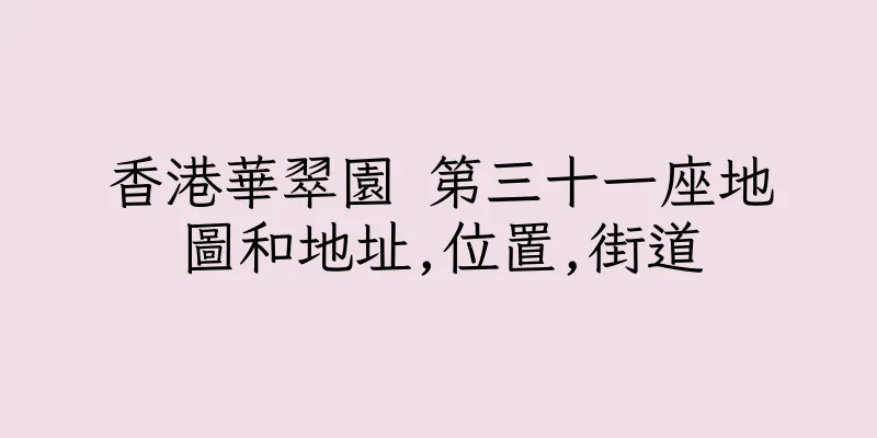 香港華翠園 第三十一座地圖和地址,位置,街道