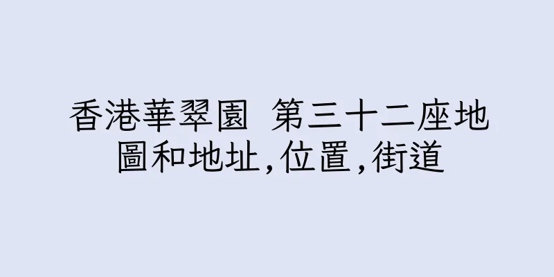 香港華翠園 第三十二座地圖和地址,位置,街道
