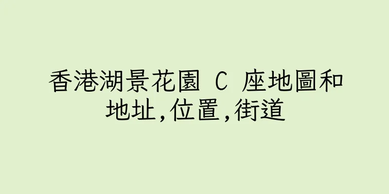 香港湖景花園 C 座地圖和地址,位置,街道