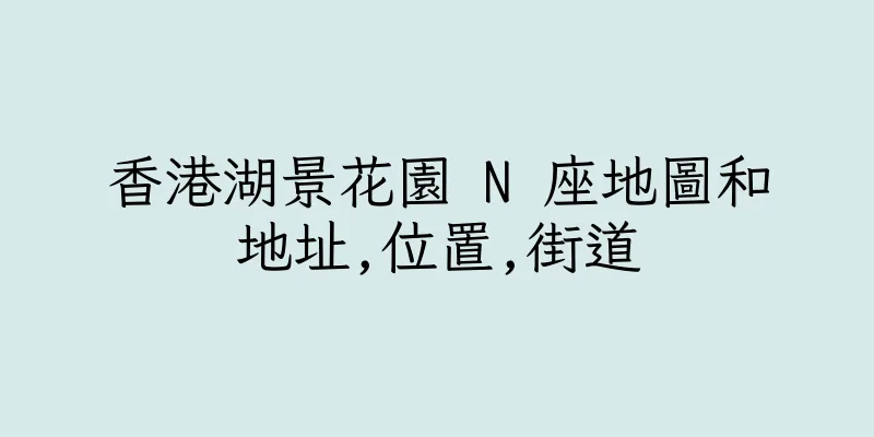 香港湖景花園 N 座地圖和地址,位置,街道