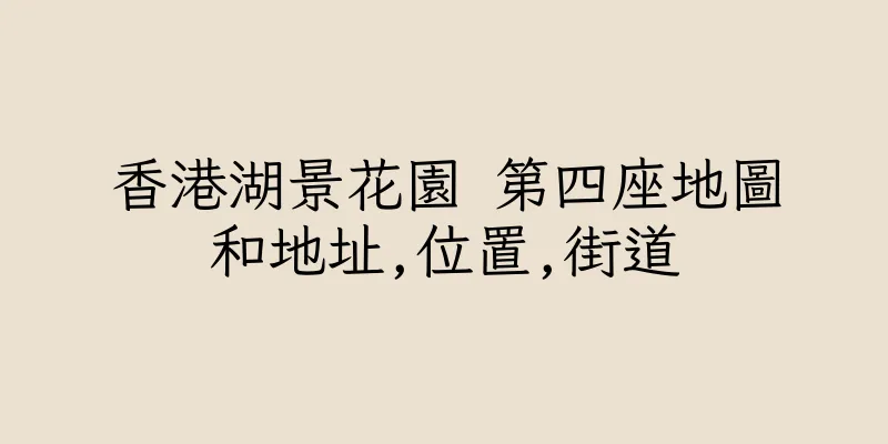 香港湖景花園 第四座地圖和地址,位置,街道