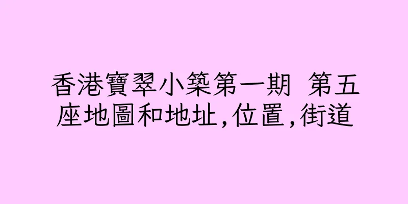 香港寶翠小築第一期 第五座地圖和地址,位置,街道