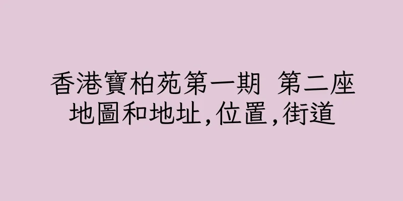 香港寶柏苑第一期 第二座地圖和地址,位置,街道