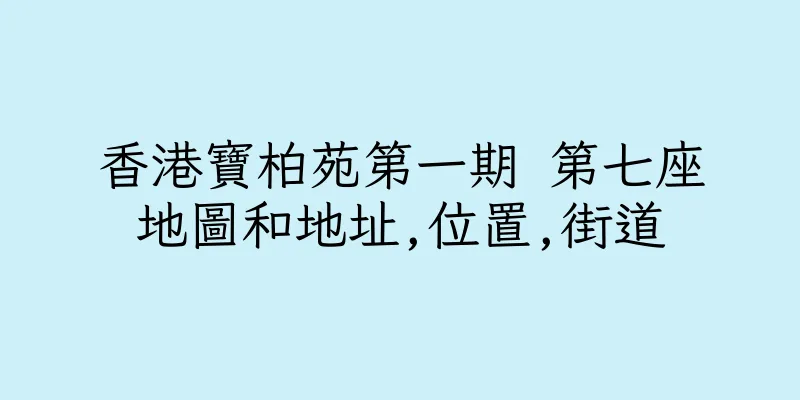 香港寶柏苑第一期 第七座地圖和地址,位置,街道