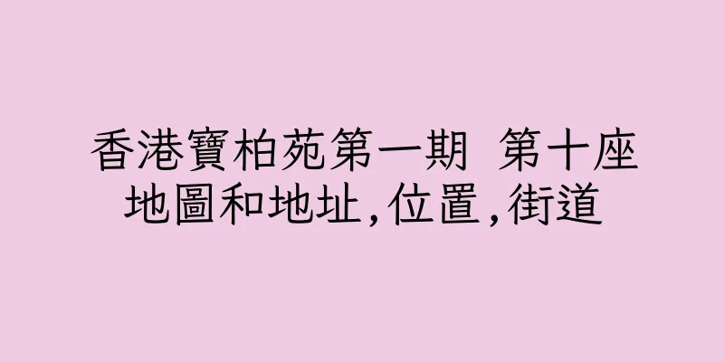 香港寶柏苑第一期 第十座地圖和地址,位置,街道