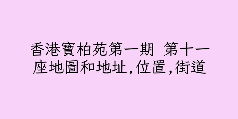 香港寶柏苑第一期 第十一座地圖和地址,位置,街道