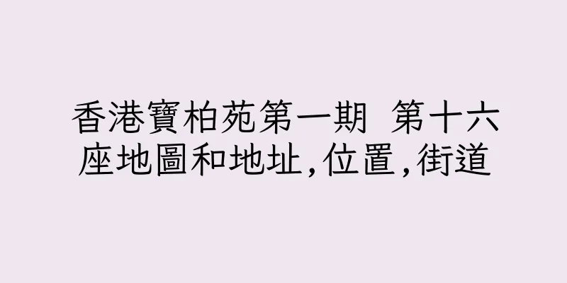 香港寶柏苑第一期 第十六座地圖和地址,位置,街道