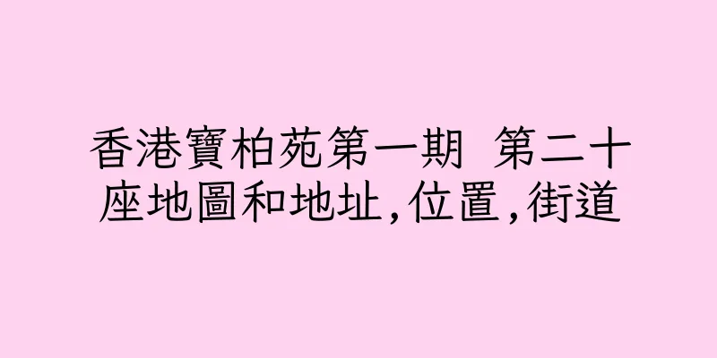 香港寶柏苑第一期 第二十座地圖和地址,位置,街道