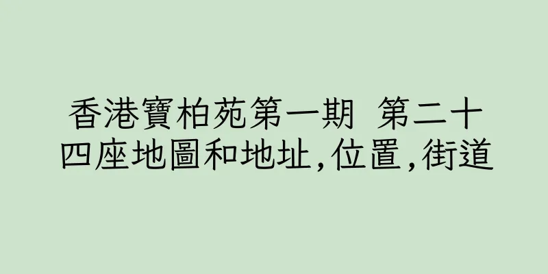 香港寶柏苑第一期 第二十四座地圖和地址,位置,街道