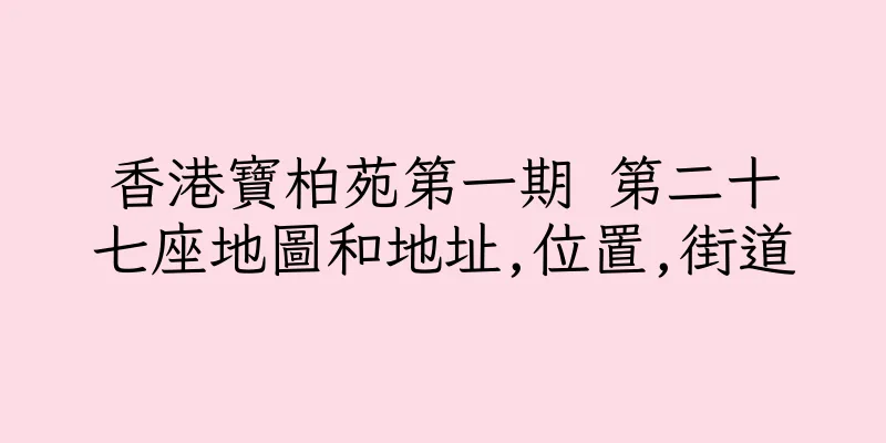 香港寶柏苑第一期 第二十七座地圖和地址,位置,街道
