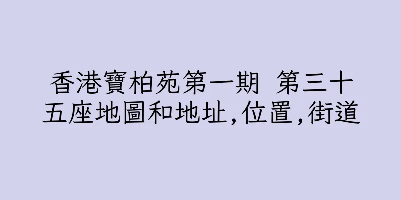 香港寶柏苑第一期 第三十五座地圖和地址,位置,街道