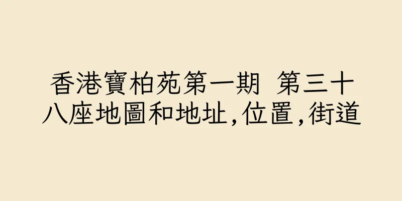 香港寶柏苑第一期 第三十八座地圖和地址,位置,街道