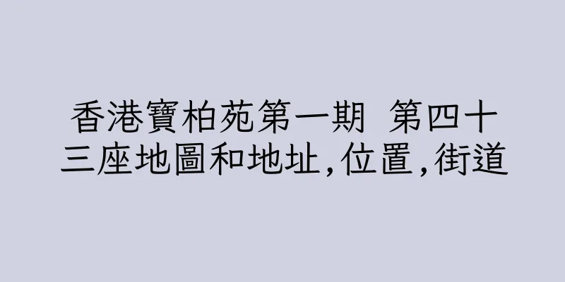 香港寶柏苑第一期 第四十三座地圖和地址,位置,街道