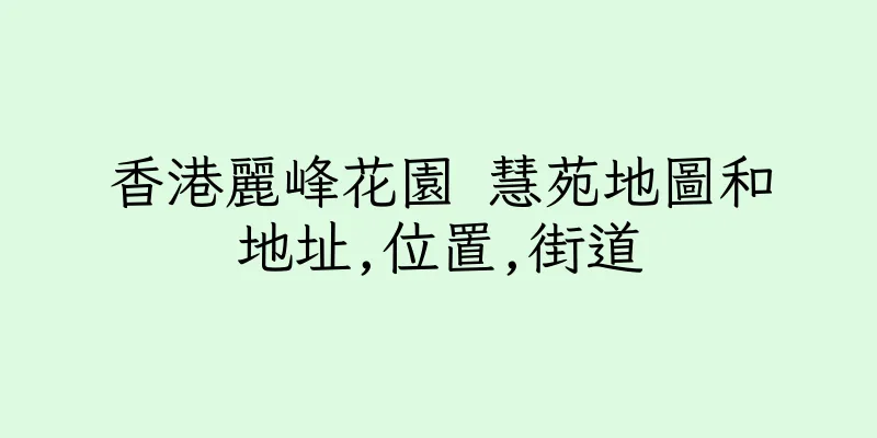 香港麗峰花園 慧苑地圖和地址,位置,街道