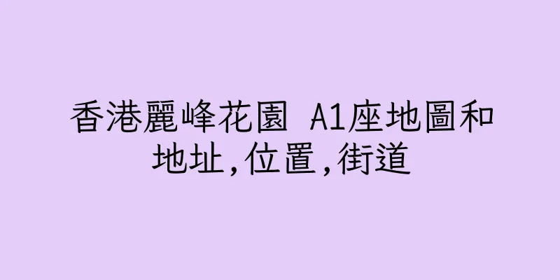 香港麗峰花園 A1座地圖和地址,位置,街道