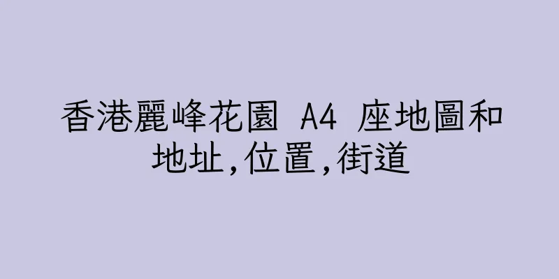香港麗峰花園 A4 座地圖和地址,位置,街道