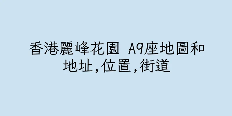 香港麗峰花園 A9座地圖和地址,位置,街道