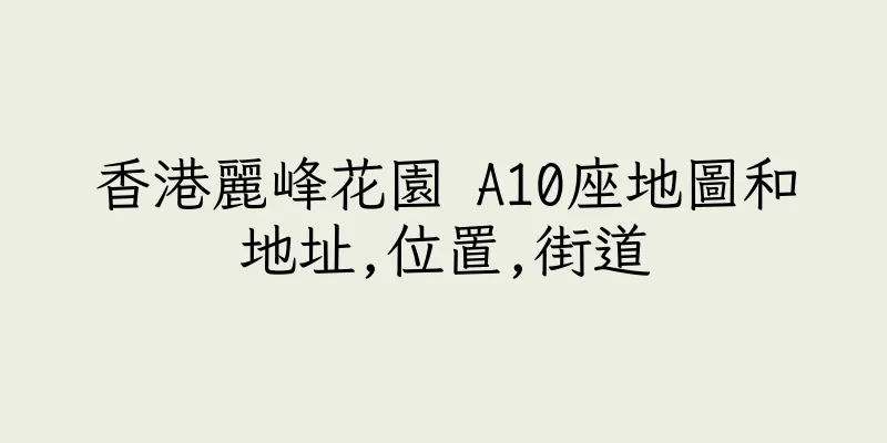 香港麗峰花園 A10座地圖和地址,位置,街道