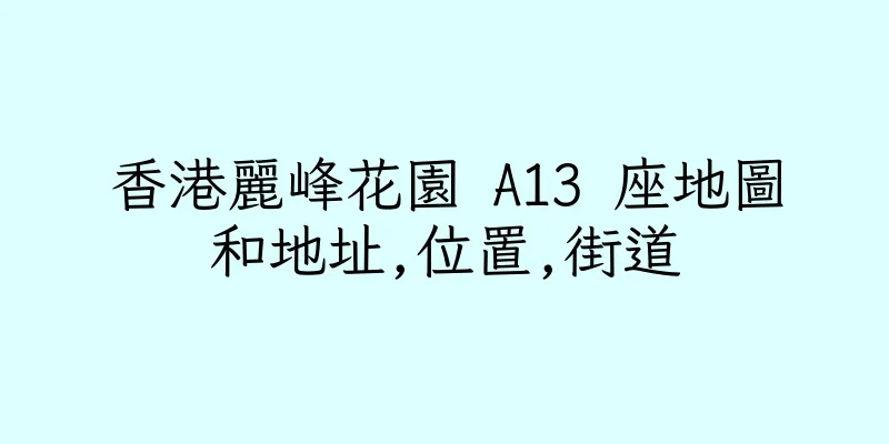 香港麗峰花園 A13 座地圖和地址,位置,街道