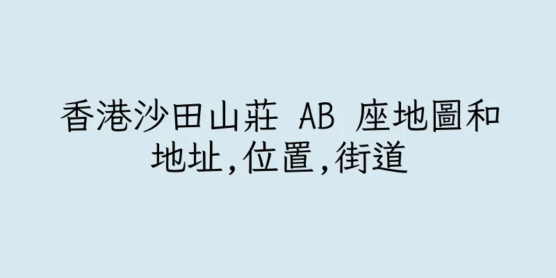 香港沙田山莊 AB 座地圖和地址,位置,街道