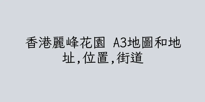 香港麗峰花園 A3地圖和地址,位置,街道