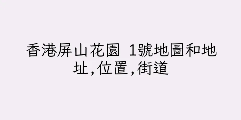 香港屏山花園 1號地圖和地址,位置,街道