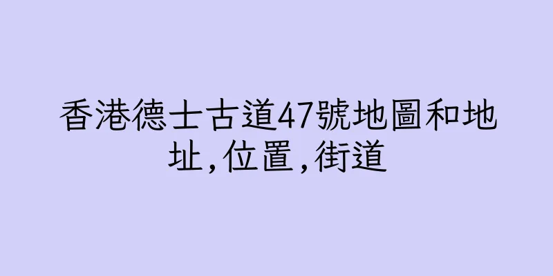 香港德士古道47號地圖和地址,位置,街道