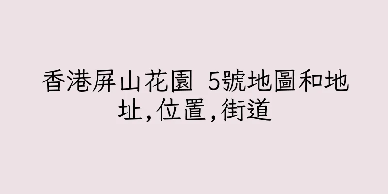 香港屏山花園 5號地圖和地址,位置,街道
