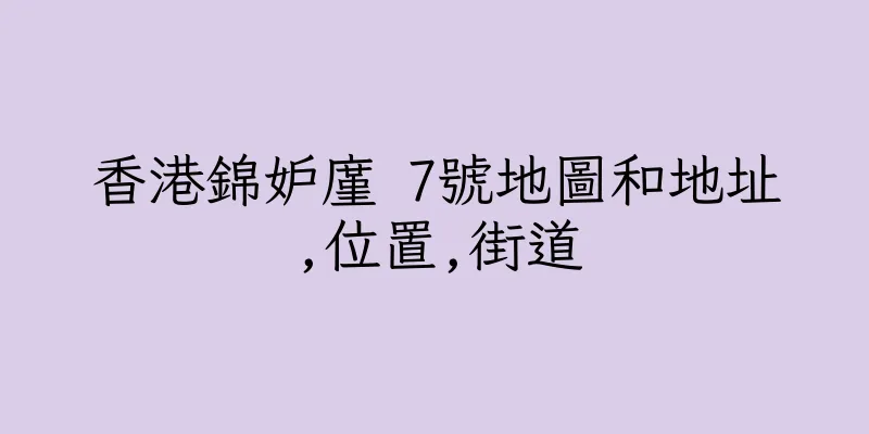 香港錦妒廑 7號地圖和地址,位置,街道