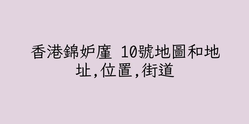 香港錦妒廑 10號地圖和地址,位置,街道