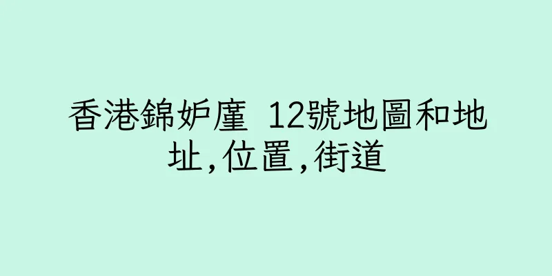 香港錦妒廑 12號地圖和地址,位置,街道