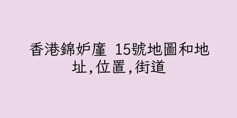 香港錦妒廑 15號地圖和地址,位置,街道