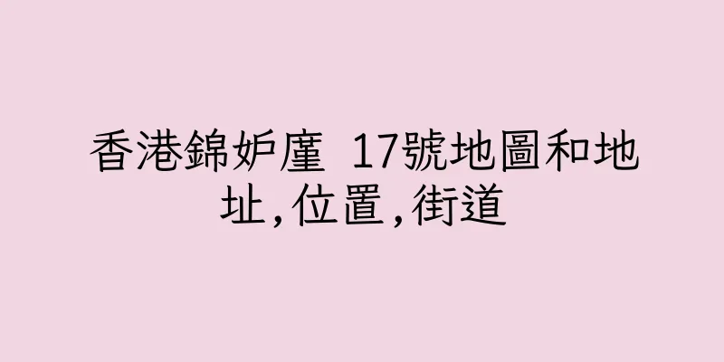 香港錦妒廑 17號地圖和地址,位置,街道
