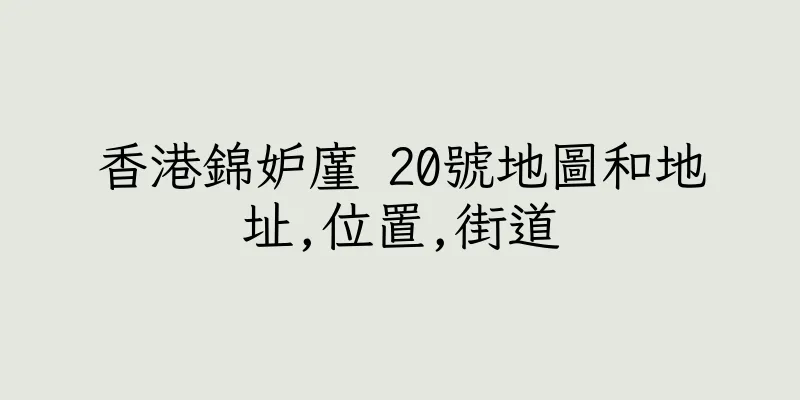 香港錦妒廑 20號地圖和地址,位置,街道