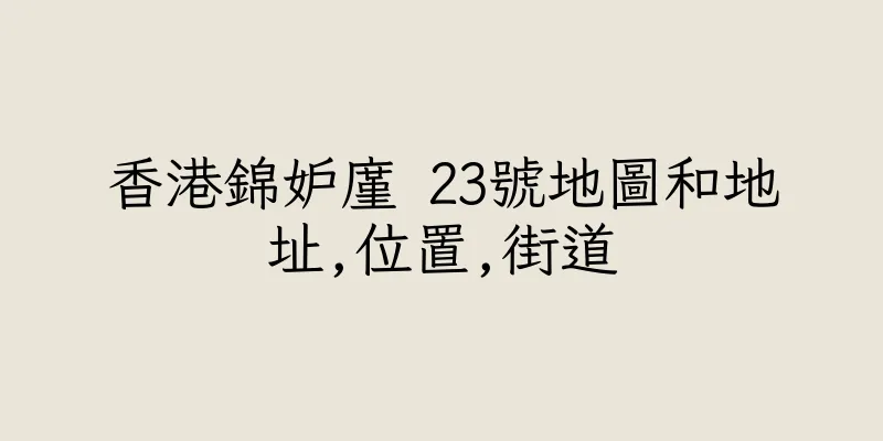 香港錦妒廑 23號地圖和地址,位置,街道