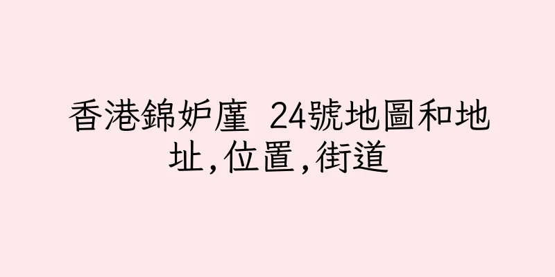 香港錦妒廑 24號地圖和地址,位置,街道