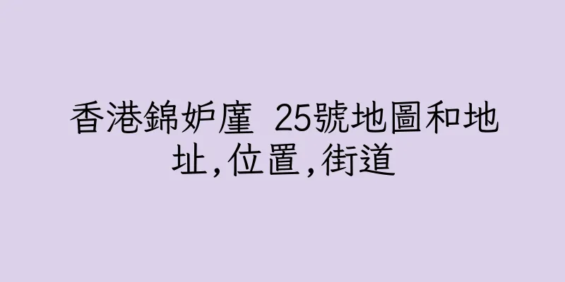 香港錦妒廑 25號地圖和地址,位置,街道
