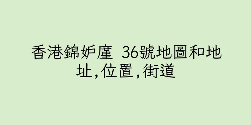 香港錦妒廑 36號地圖和地址,位置,街道