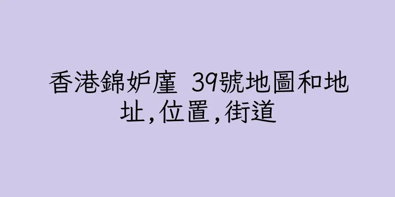 香港錦妒廑 39號地圖和地址,位置,街道