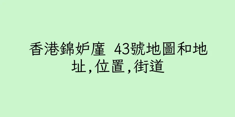 香港錦妒廑 43號地圖和地址,位置,街道