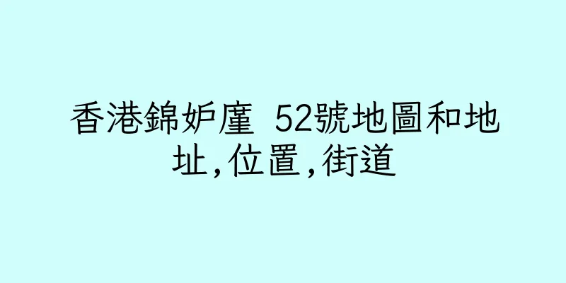 香港錦妒廑 52號地圖和地址,位置,街道