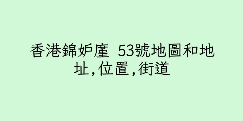 香港錦妒廑 53號地圖和地址,位置,街道