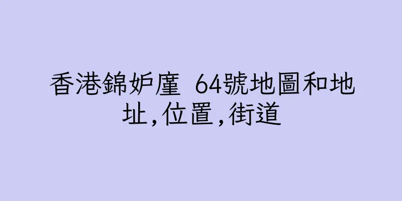 香港錦妒廑 64號地圖和地址,位置,街道